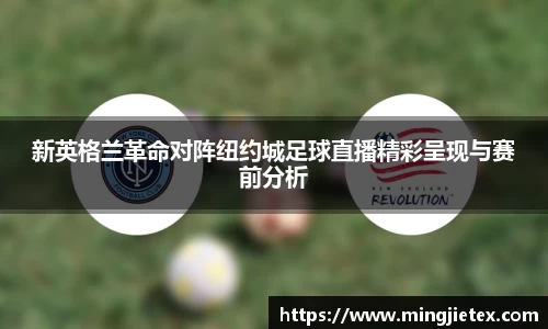 新英格兰革命对阵纽约城足球直播精彩呈现与赛前分析