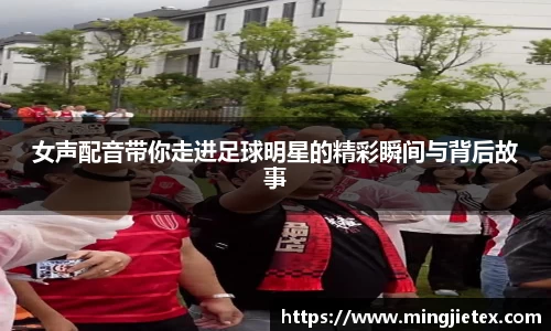 女声配音带你走进足球明星的精彩瞬间与背后故事